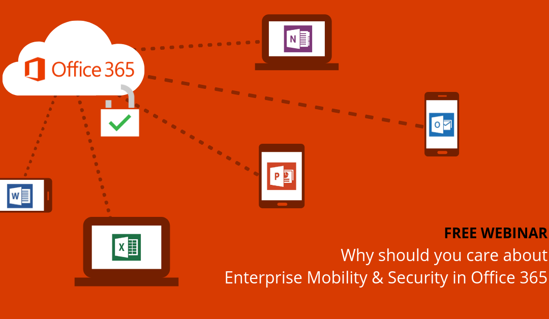 Webinar - Why should you care about Enterprise Mobility & Security in Office 365