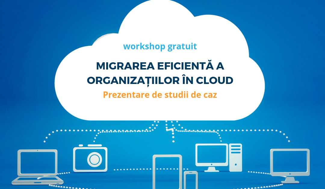 Workshop gratuit_ Migrarea eficientă a organizațiilor în Cloud. Prezentare de studii de caz Avaelgo